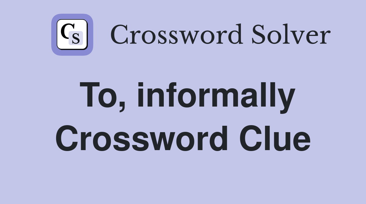 To, informally Crossword Clue
