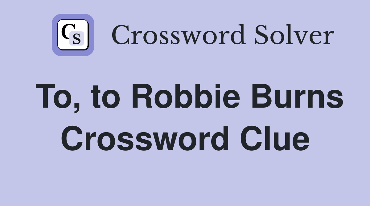 To, to Robbie Burns Crossword Clue