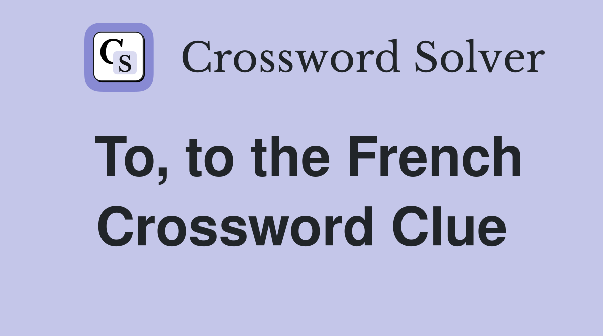 To, to the French Crossword Clue