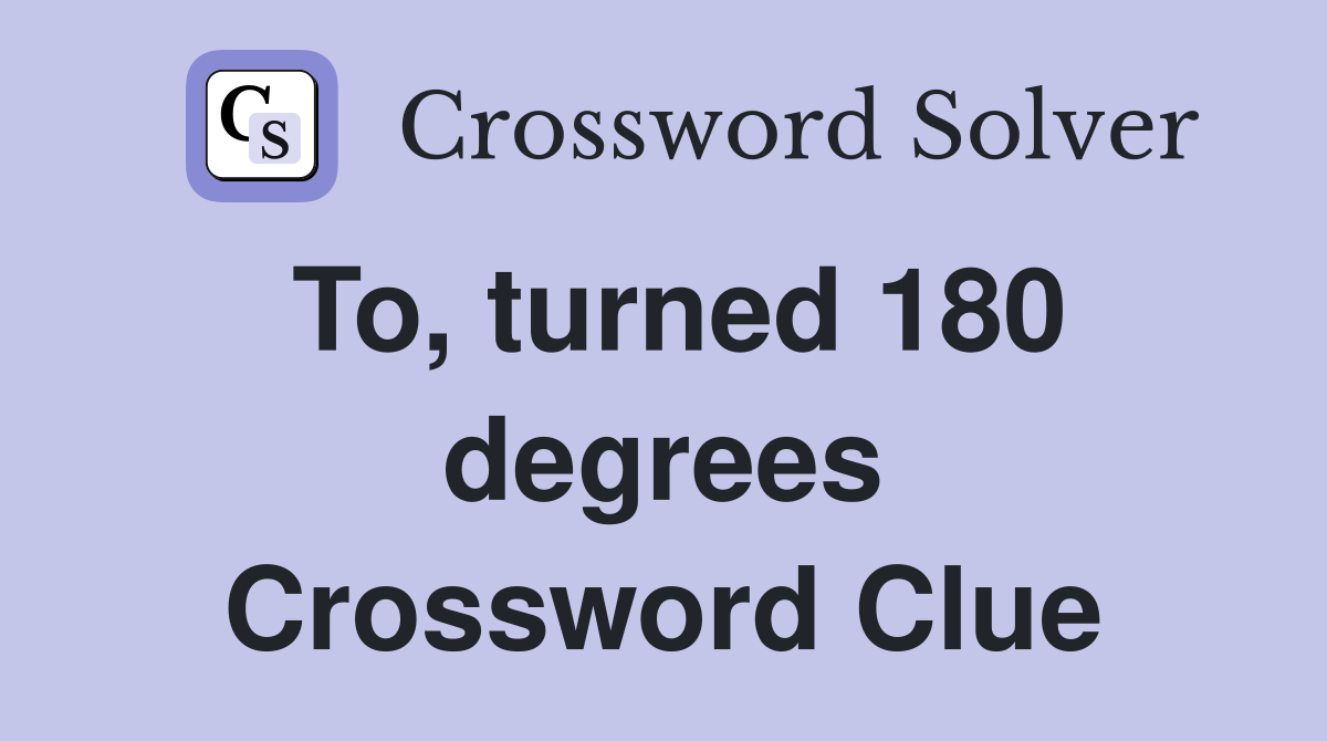 To, turned 180 degrees Crossword Clue