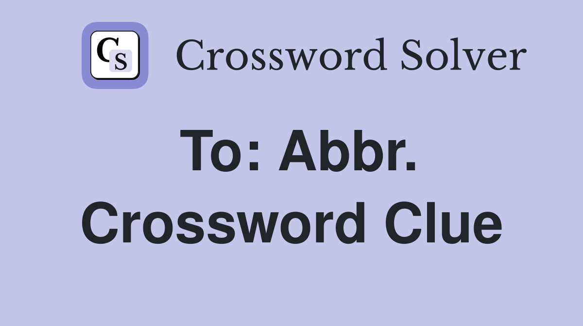 To: Abbr. Crossword Clue