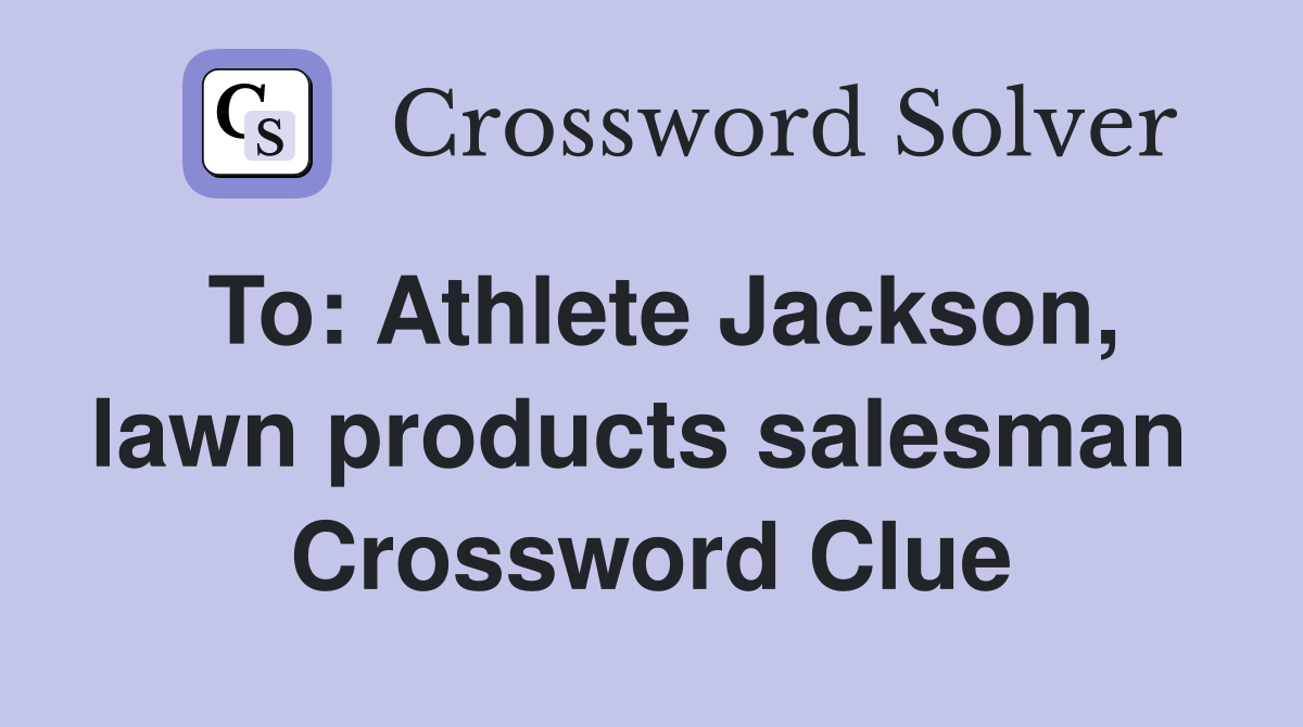To: Athlete Jackson, lawn products salesman  Crossword Clue
