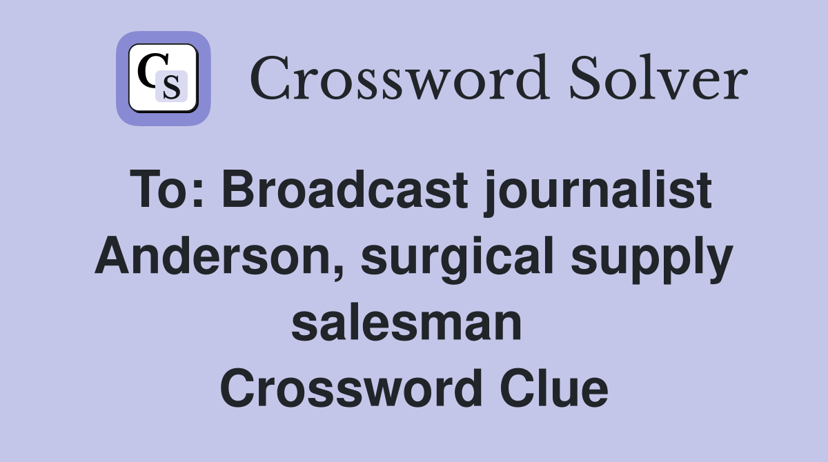 To: Broadcast journalist Anderson, surgical supply salesman  Crossword Clue
