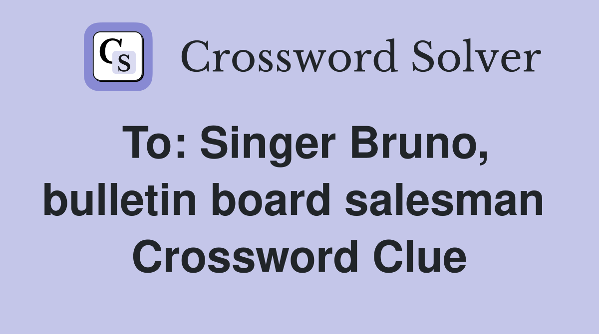 To: Singer Bruno, bulletin board salesman  Crossword Clue