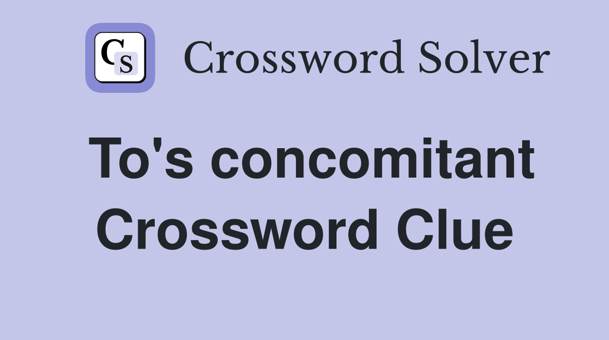 To's concomitant Crossword Clue