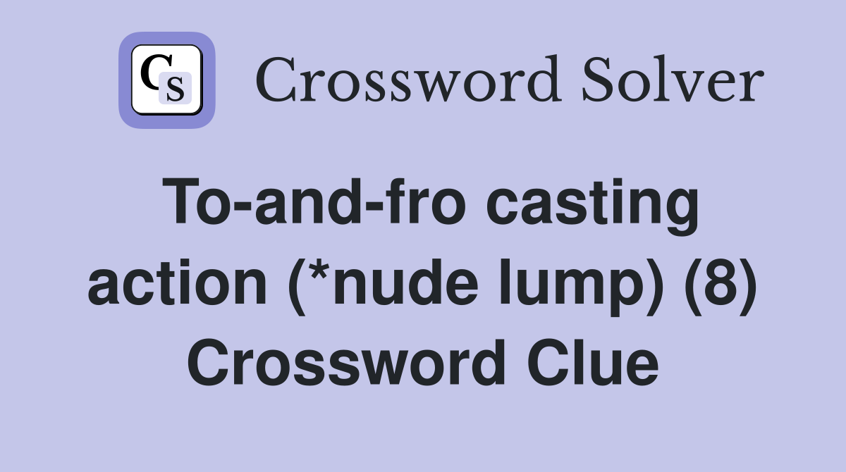 To-and-fro casting action (*nude lump) (8) Crossword Clue