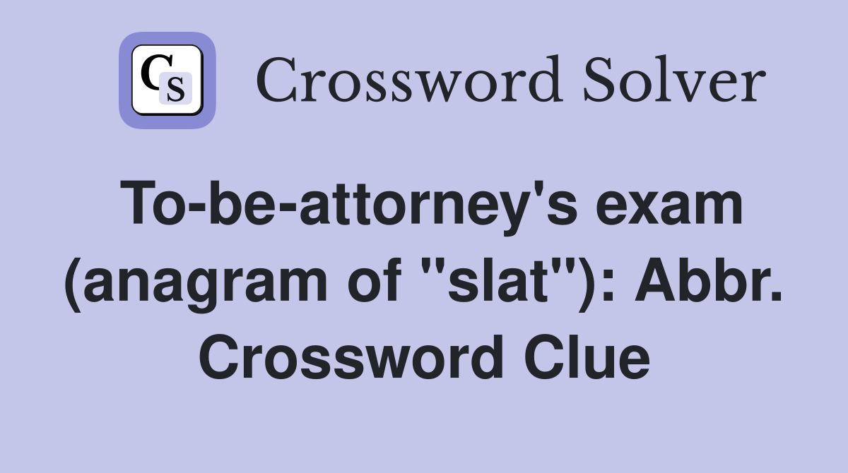 To-be-attorney's exam (anagram of "slat"): Abbr. Crossword Clue