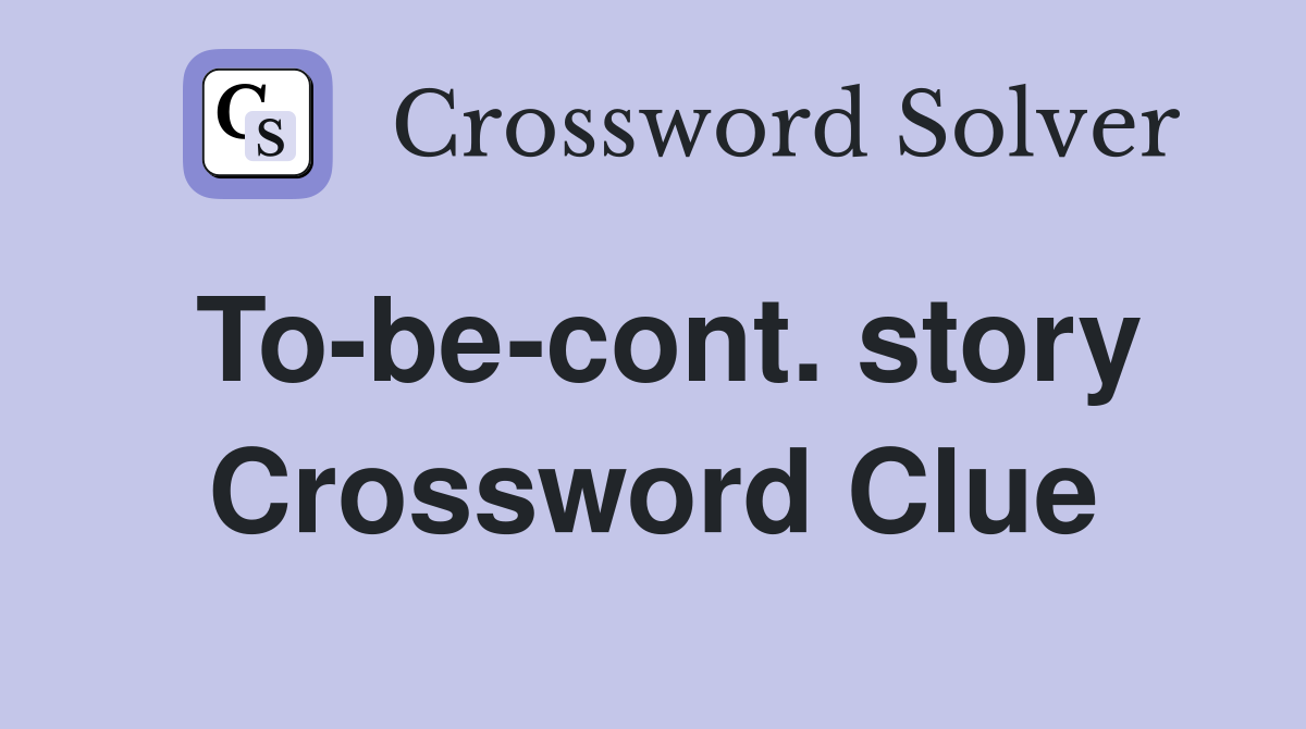 To-be-cont. story Crossword Clue