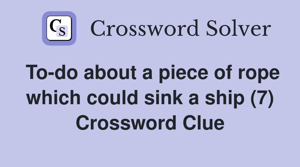To-do about a piece of rope which could sink a ship (7) Crossword Clue