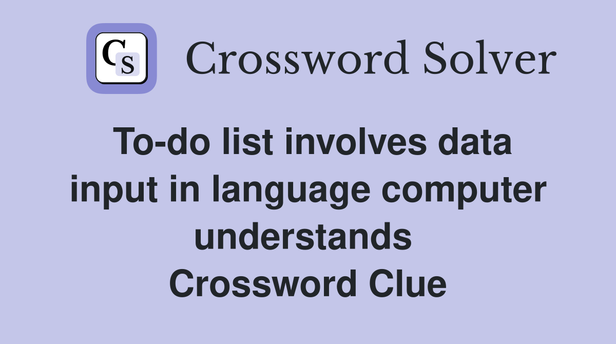 To-do list involves data input in language computer understands  Crossword Clue