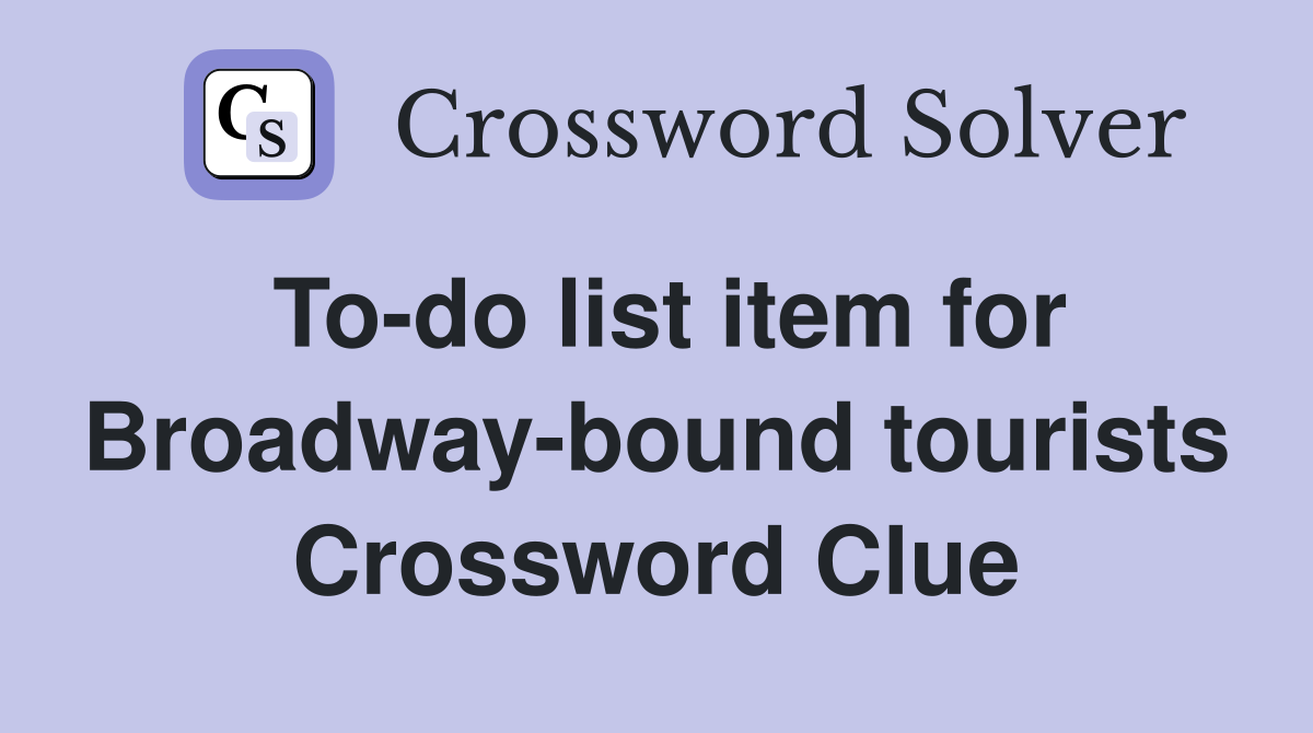 To-do list item for Broadway-bound tourists Crossword Clue