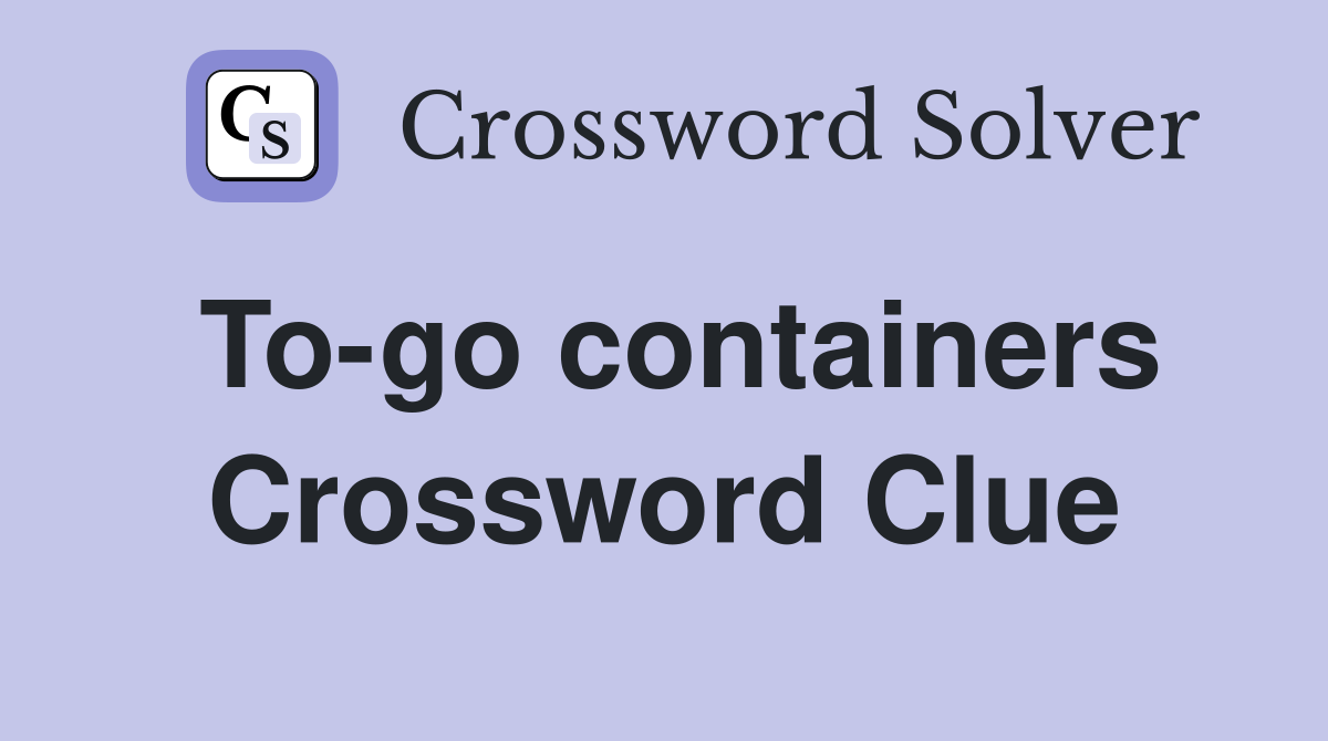 To-go containers Crossword Clue