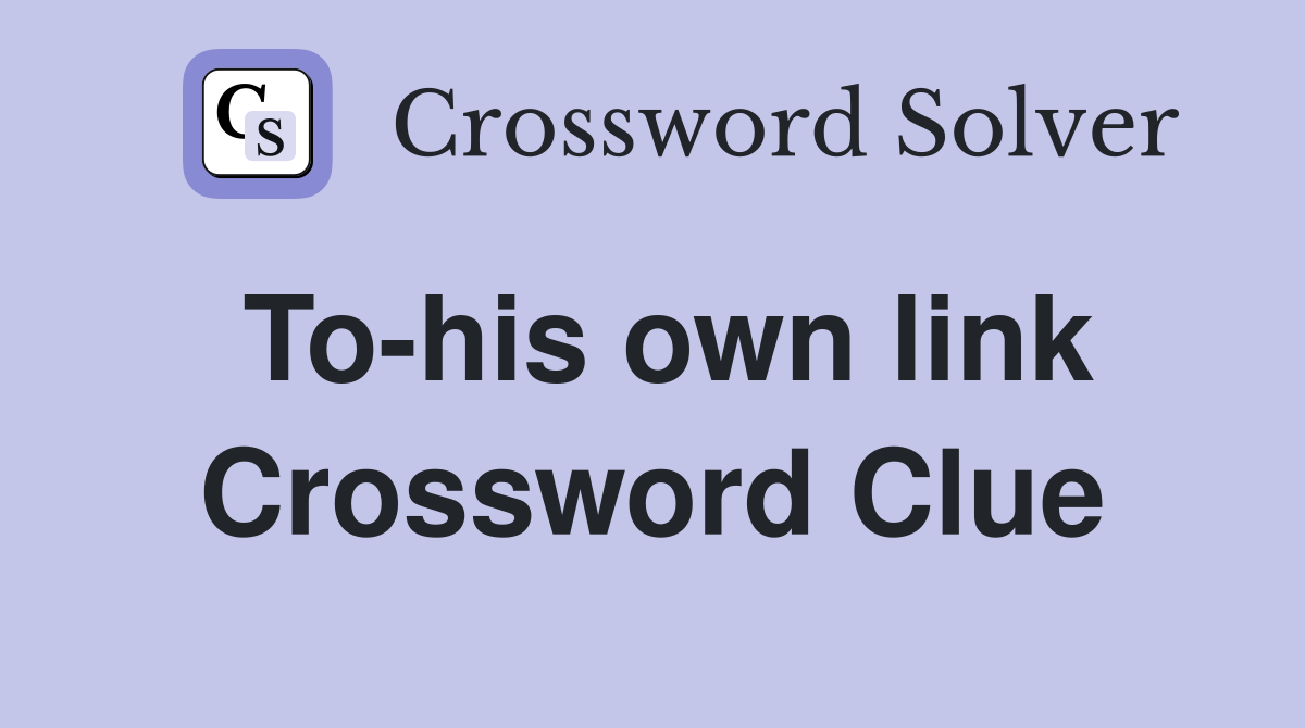 To-his own link Crossword Clue