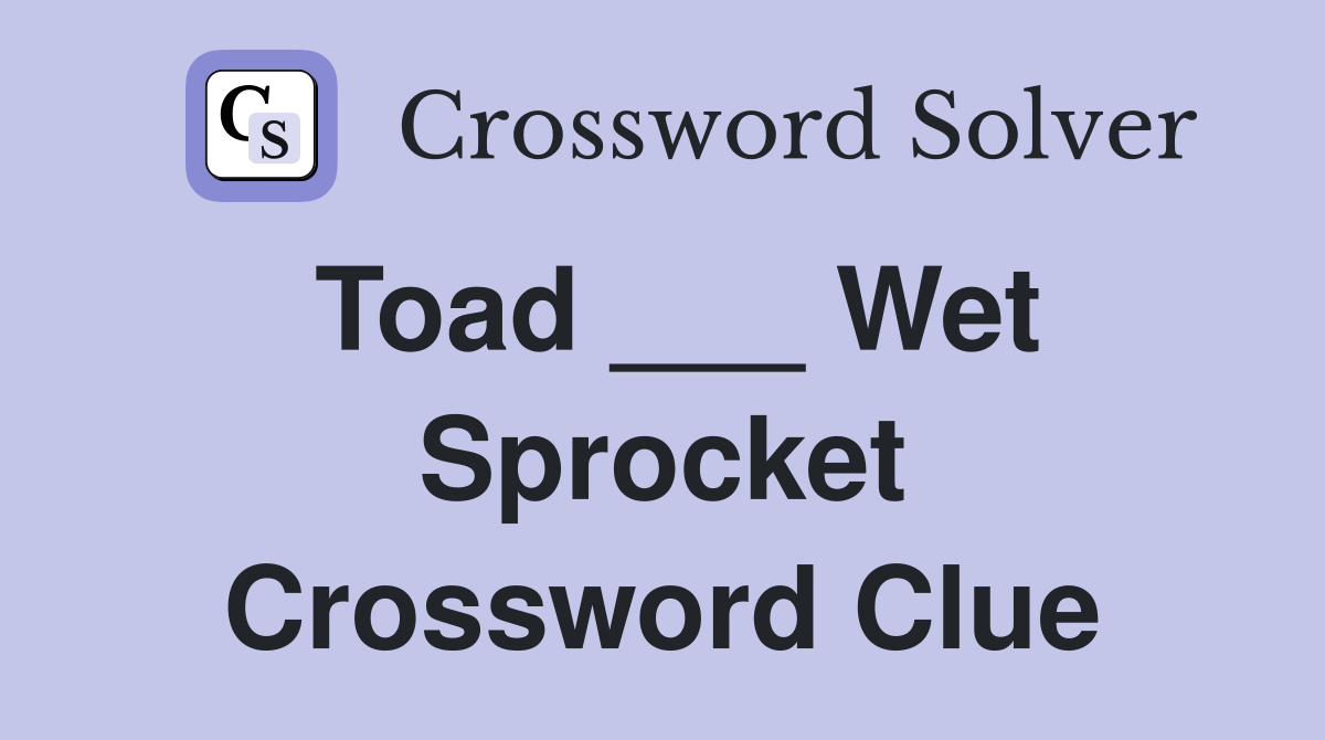 Toad ___ Wet Sprocket Crossword Clue