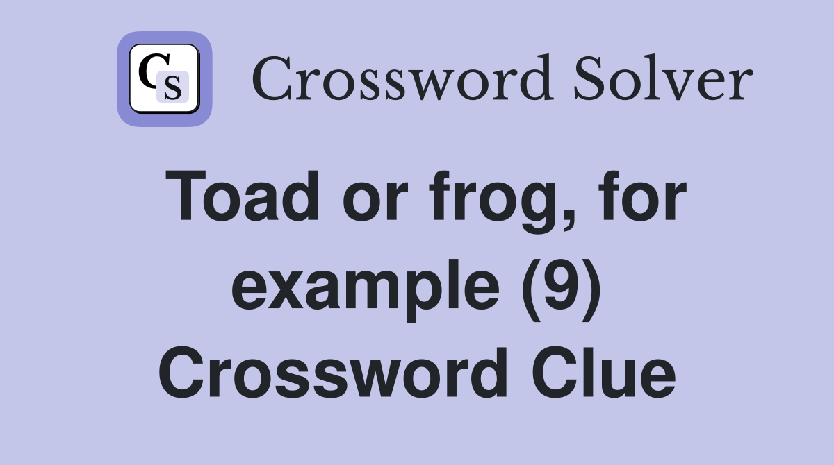 Toad or frog, for example (9) Crossword Clue