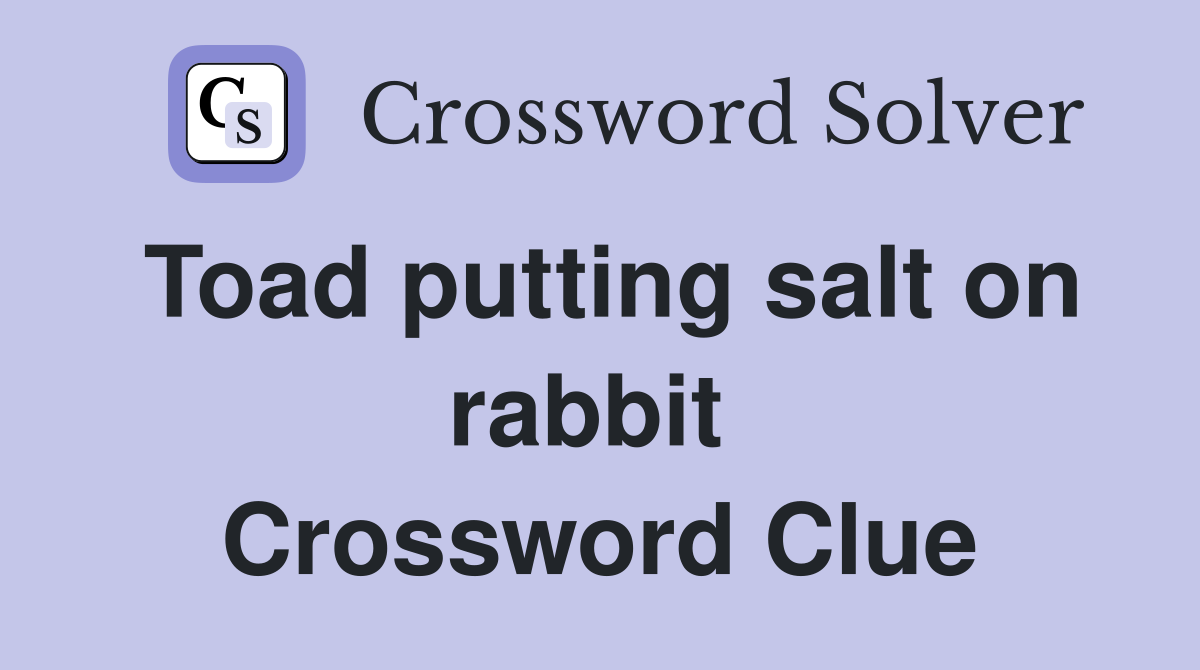 Toad putting salt on rabbit  Crossword Clue