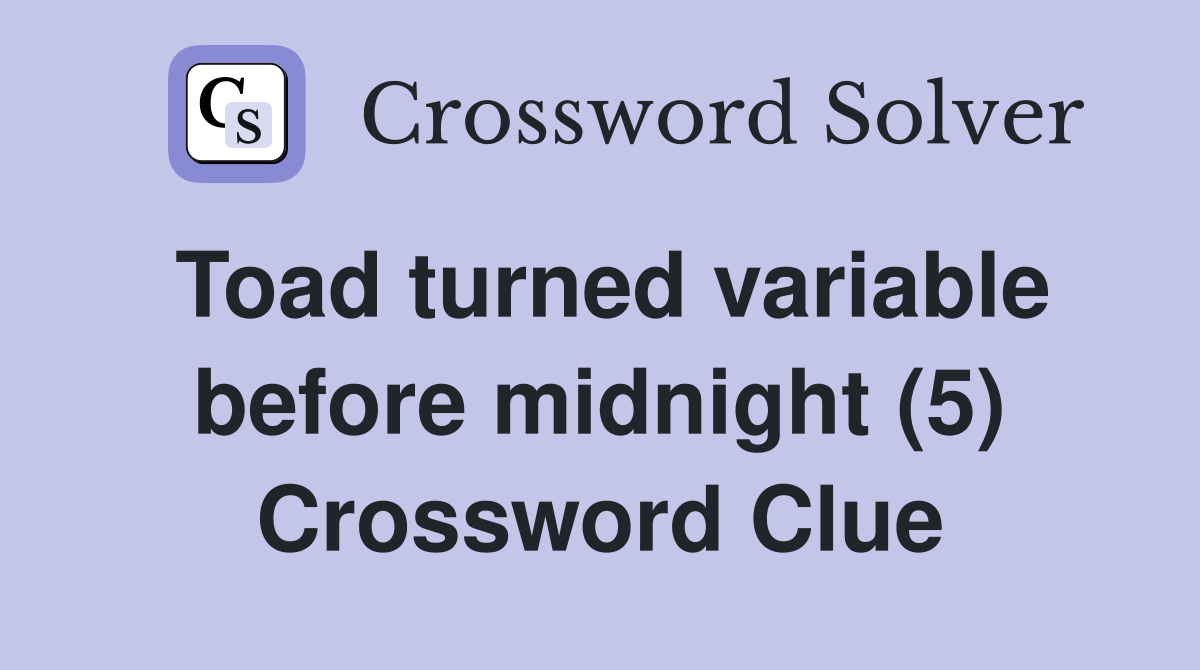 Toad turned variable before midnight (5) Crossword Clue
