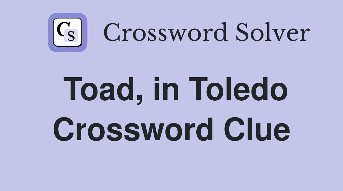 Toad, in Toledo Crossword Clue