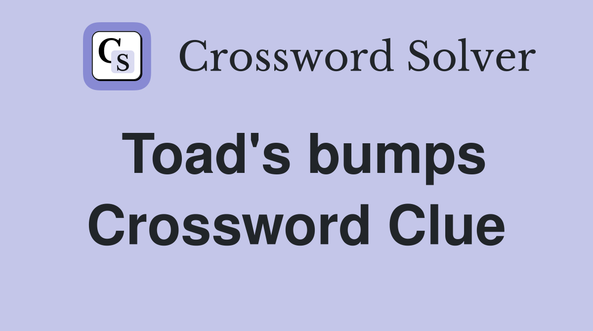 Toad's bumps Crossword Clue