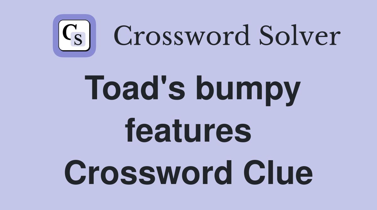 Toad's bumpy features Crossword Clue