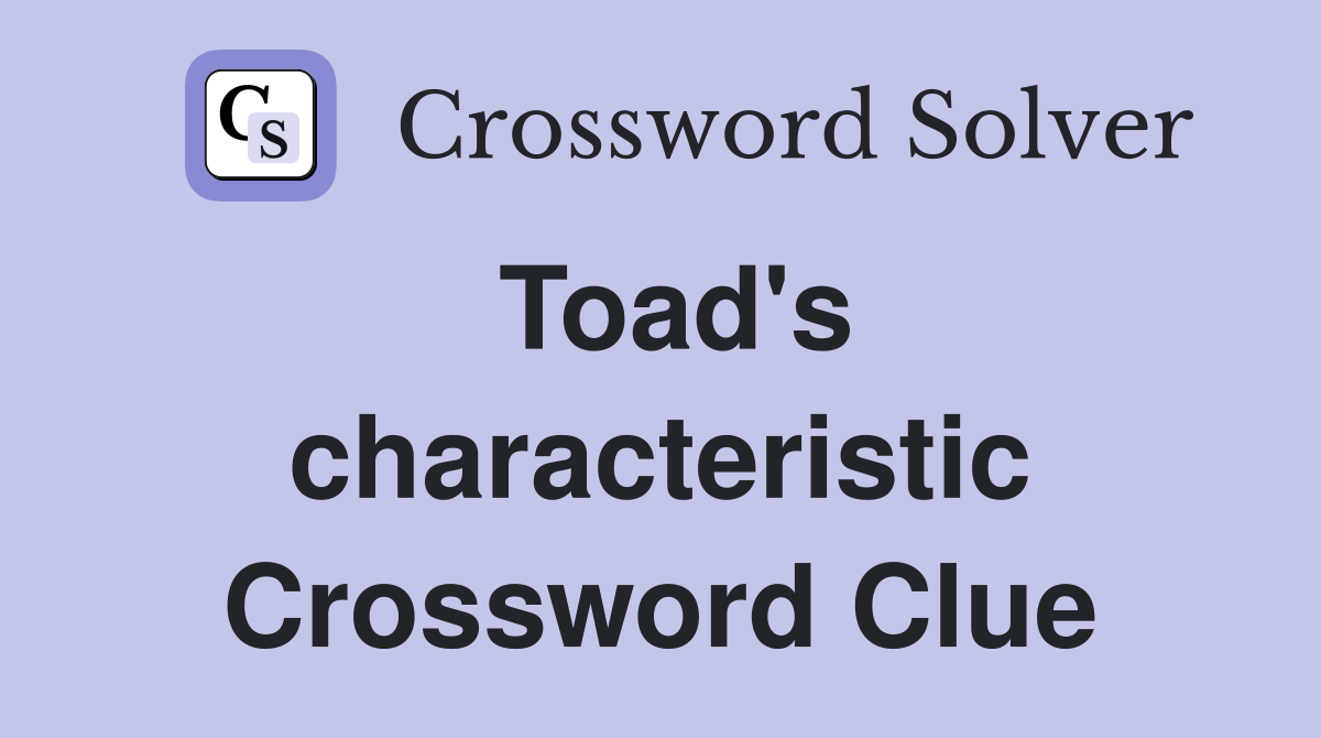 Toad's characteristic Crossword Clue