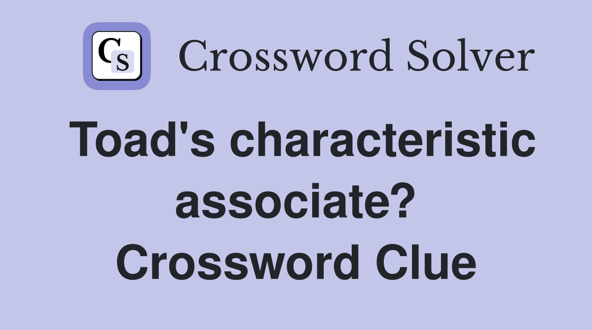 Toad's characteristic associate? Crossword Clue