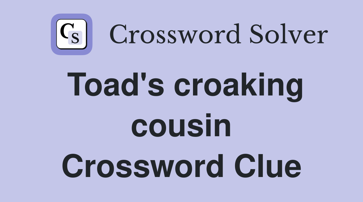 Toad's croaking cousin Crossword Clue