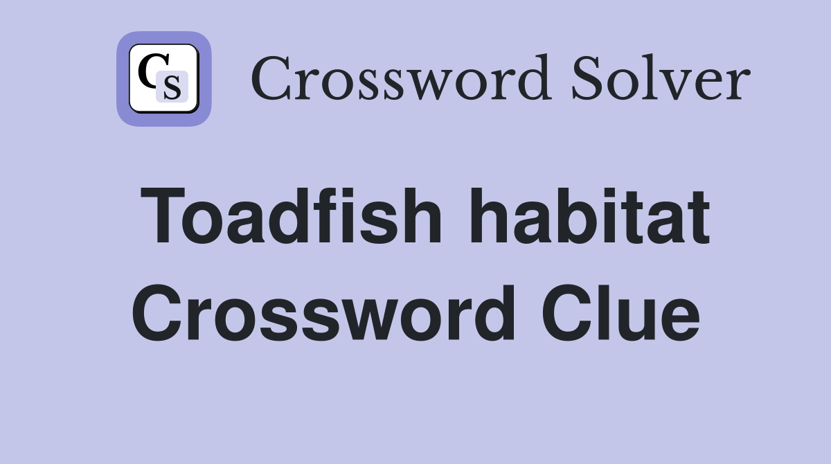 Toadfish habitat Crossword Clue