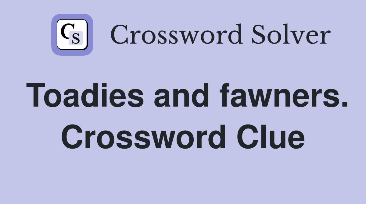 Toadies and fawners. Crossword Clue
