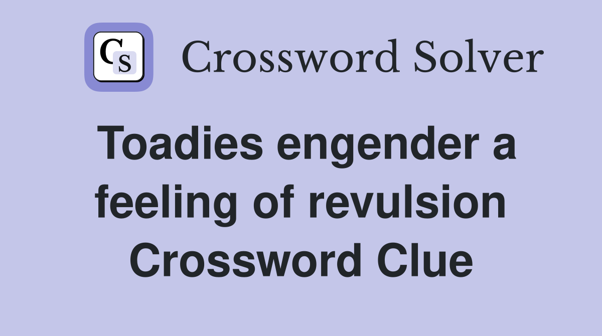 Toadies engender a feeling of revulsion Crossword Clue