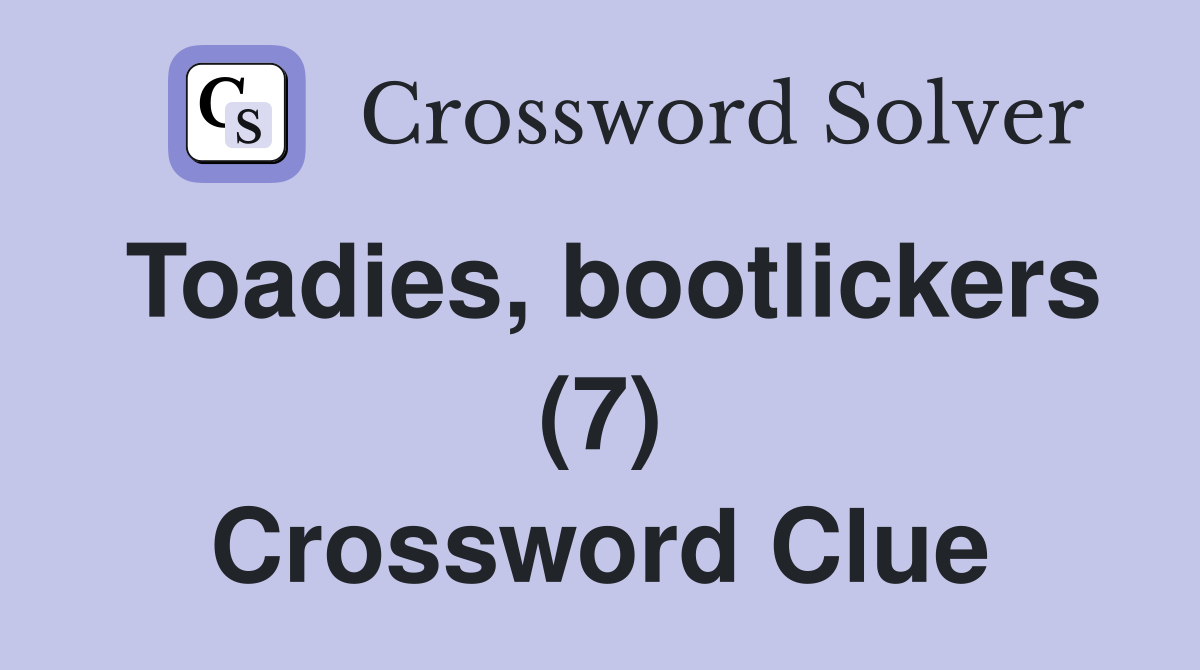 Toadies, bootlickers (7) Crossword Clue