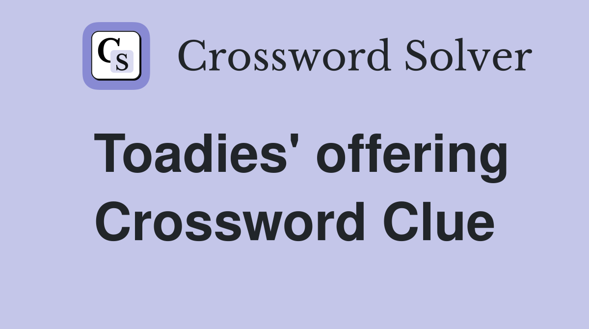 Toadies' offering Crossword Clue