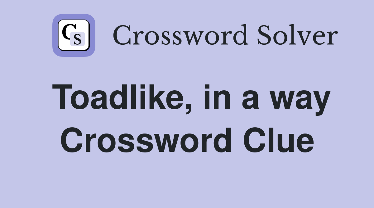 Toadlike, in a way Crossword Clue
