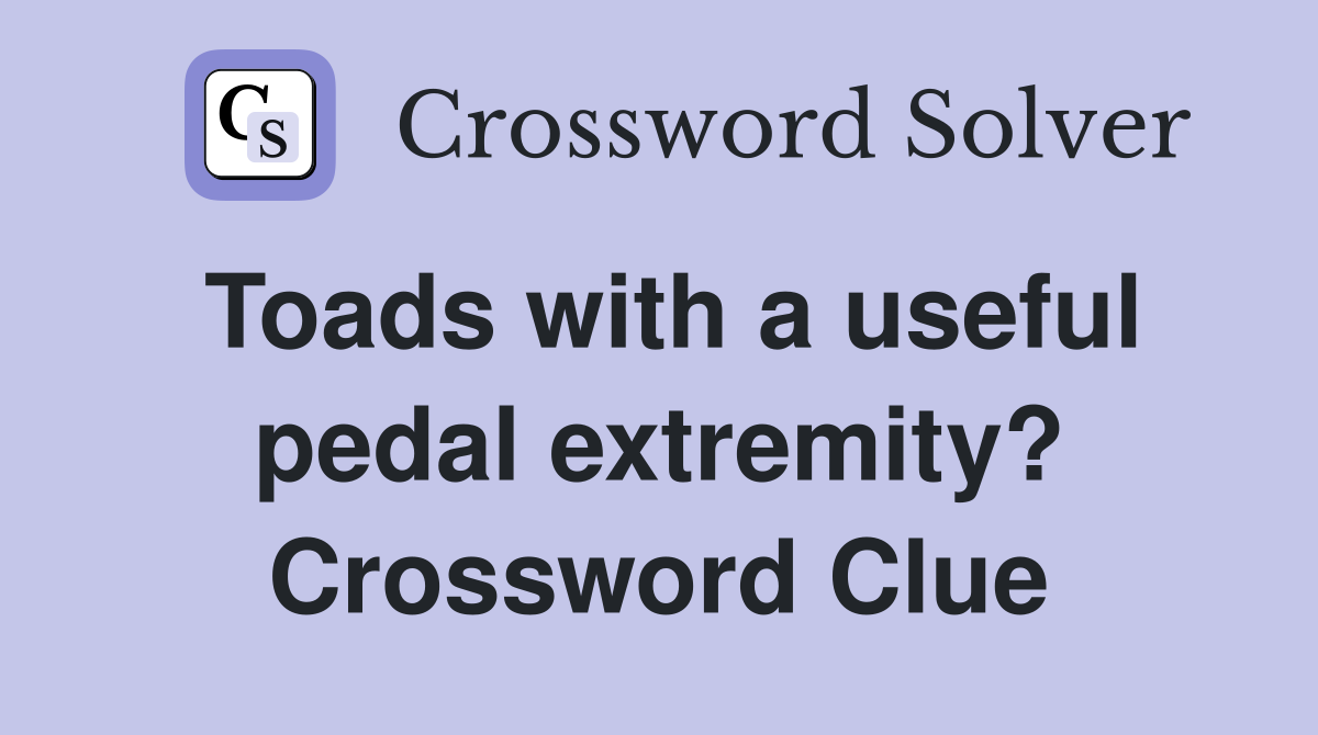 Toads with a useful pedal extremity? Crossword Clue