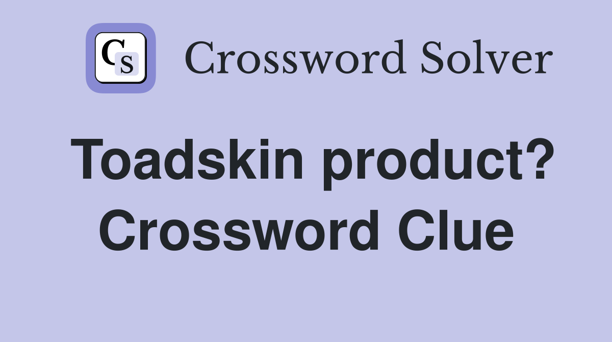 Toadskin product? Crossword Clue