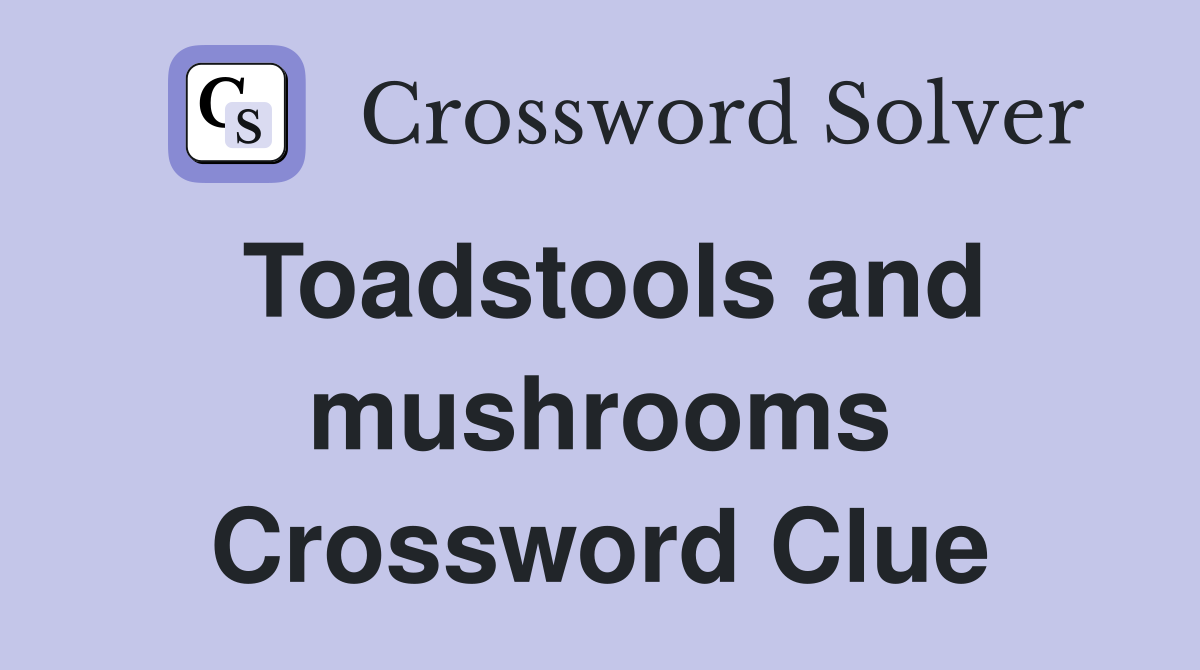 Toadstools and mushrooms Crossword Clue