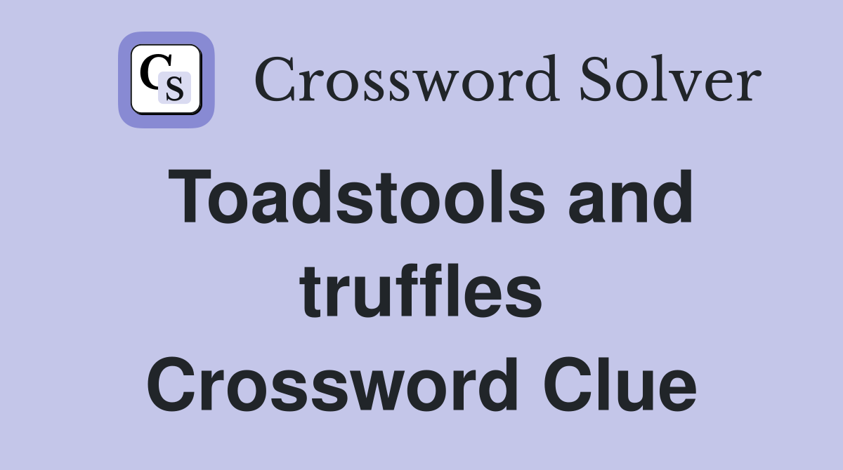 Toadstools and truffles Crossword Clue