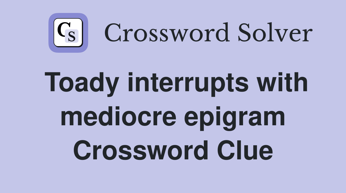 Toady interrupts with mediocre epigram Crossword Clue