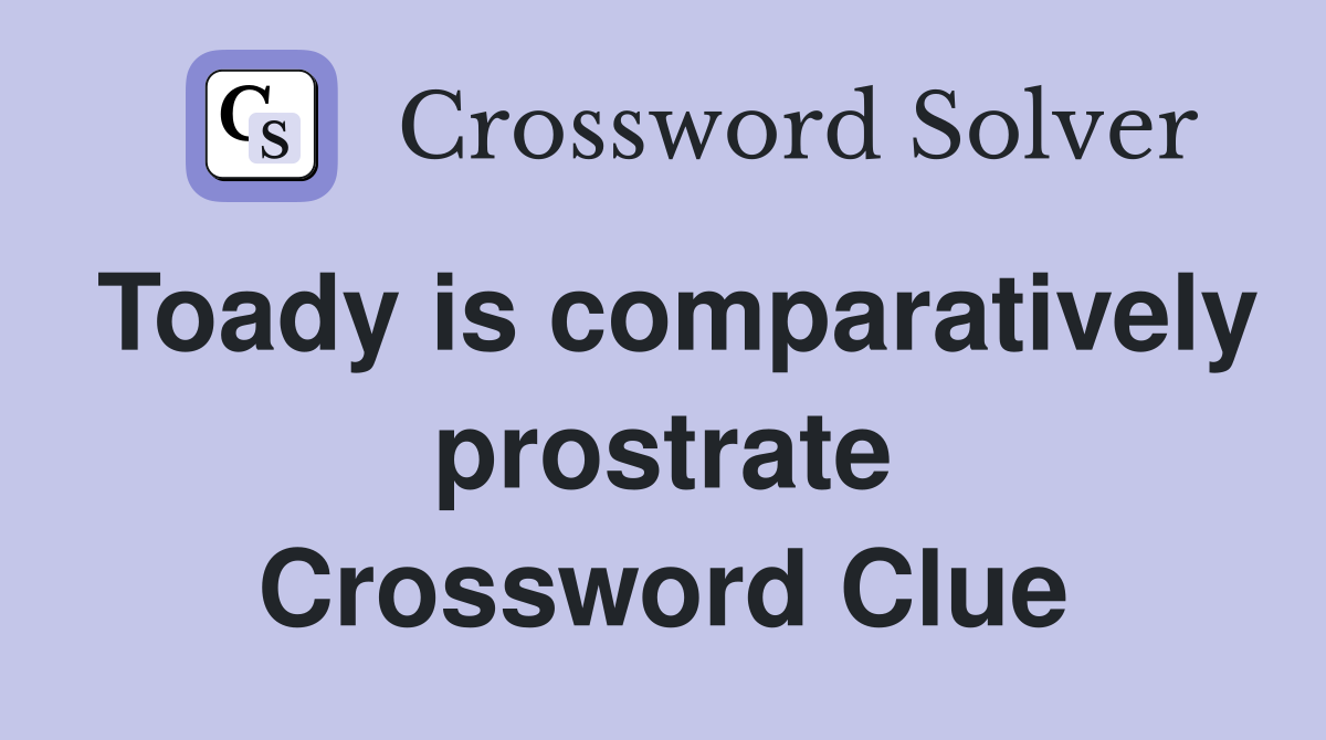 Toady is comparatively prostrate Crossword Clue