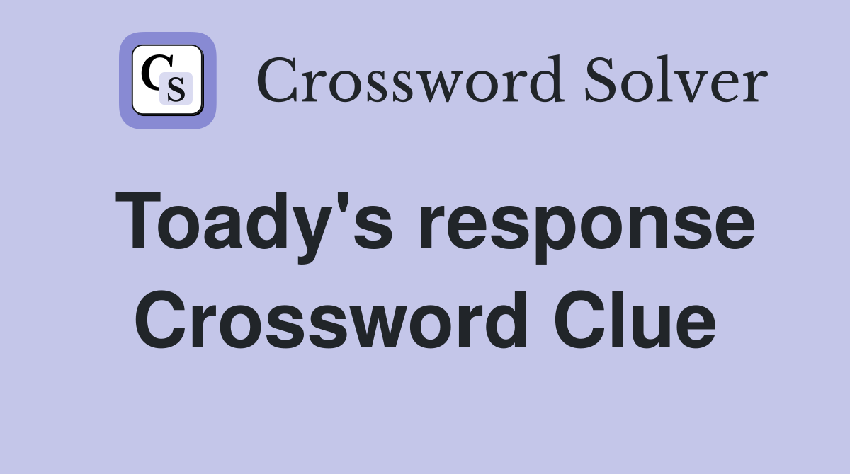 Toady's response Crossword Clue