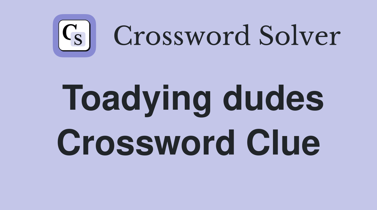 Toadying dudes Crossword Clue