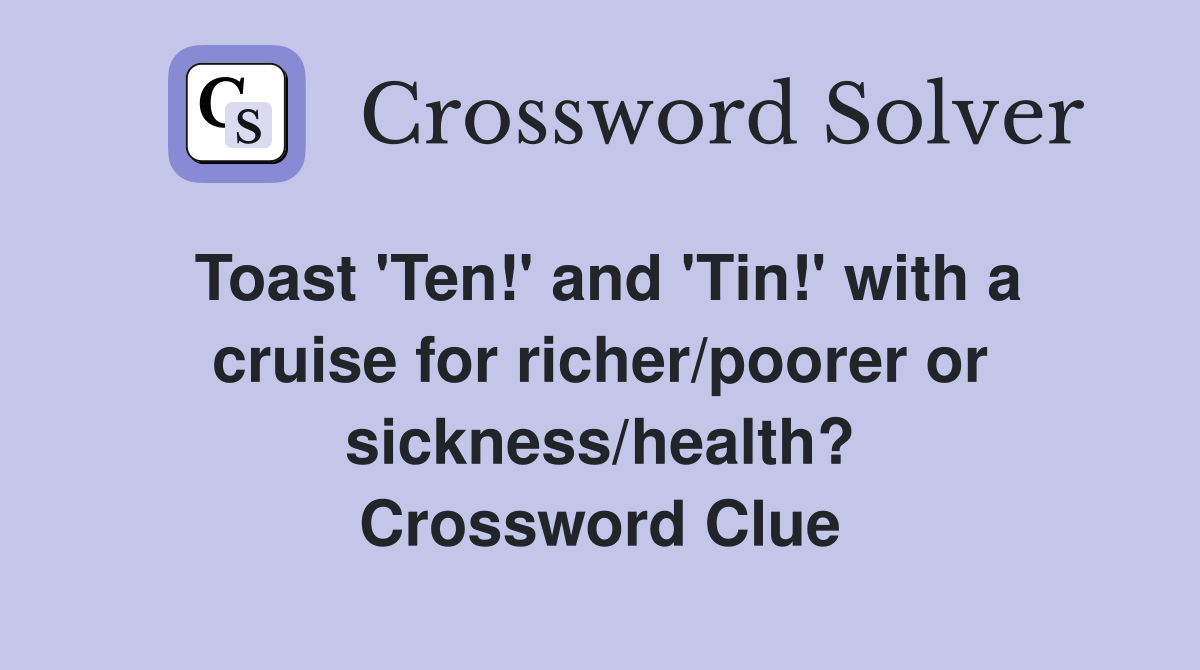 Toast 'Ten!' and 'Tin!' with a cruise for richer/poorer or sickness/health? Crossword Clue
