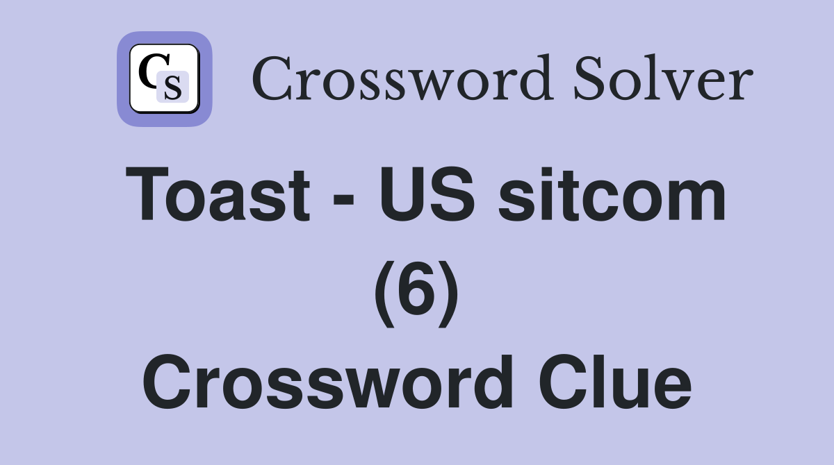 Toast - US sitcom (6) Crossword Clue