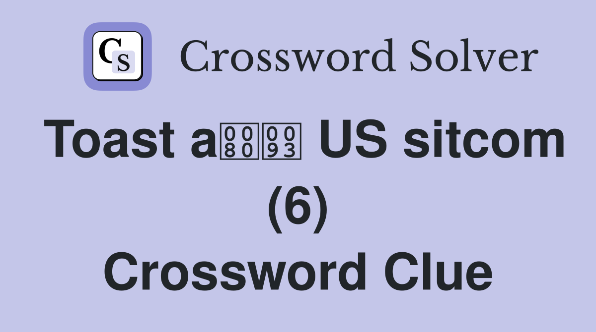 Toast a US sitcom (6) Crossword Clue