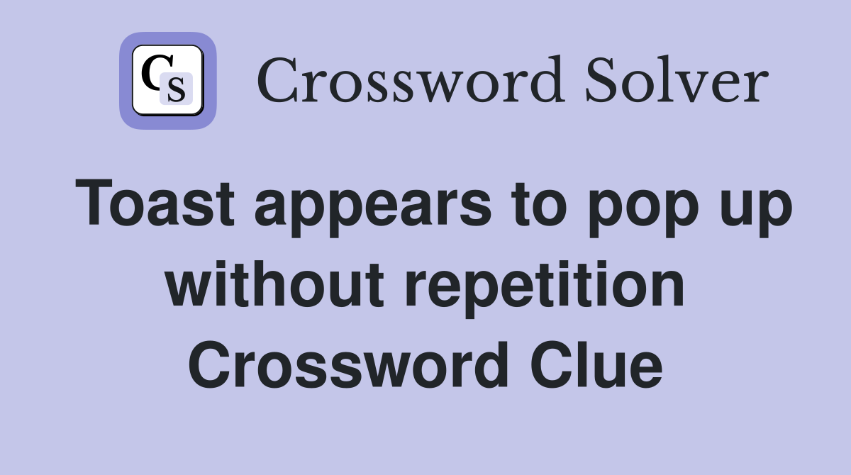 Toast appears to pop up without repetition Crossword Clue