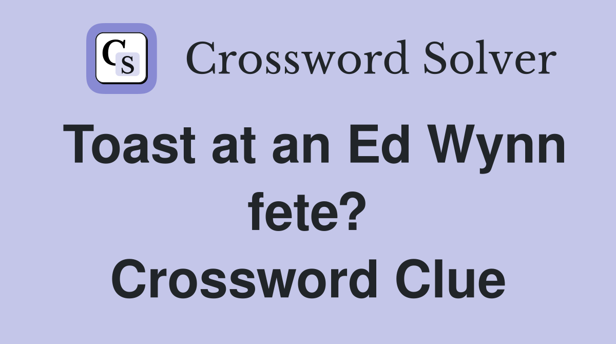 Toast at an Ed Wynn fete? Crossword Clue