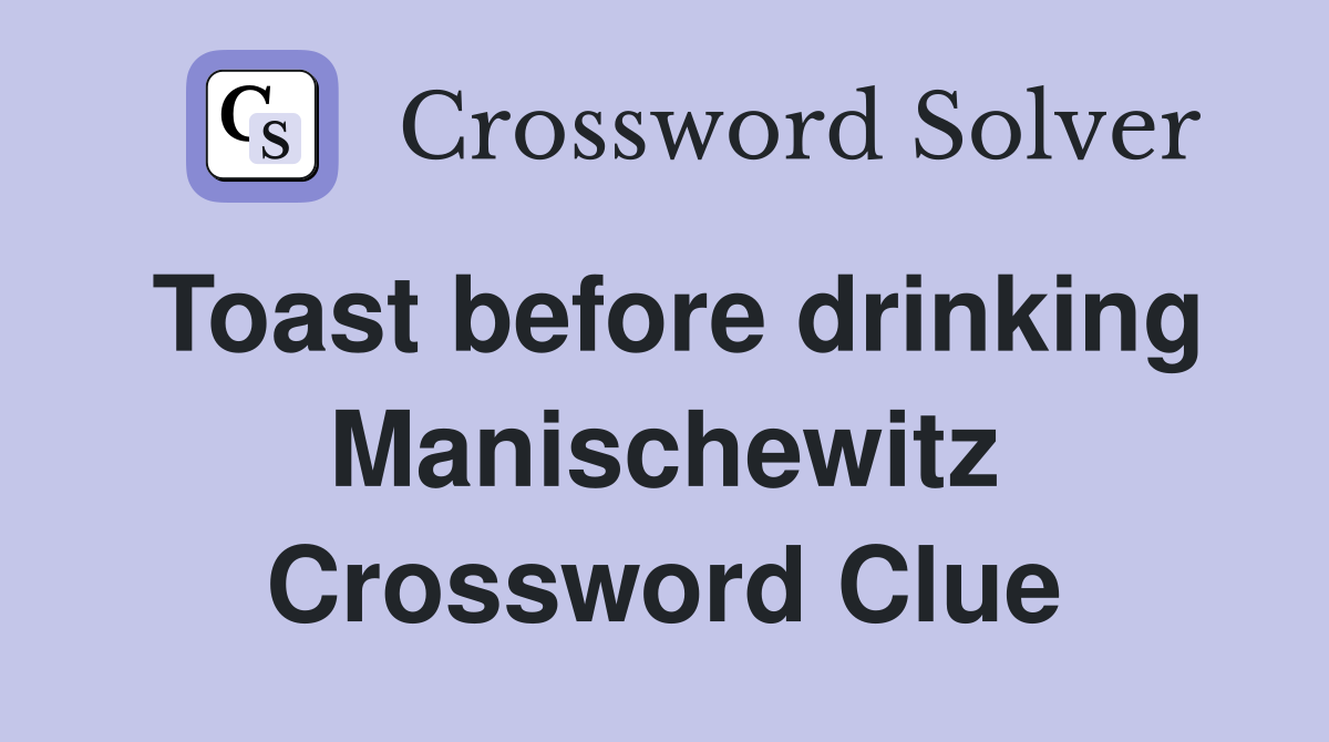 Toast before drinking Manischewitz Crossword Clue