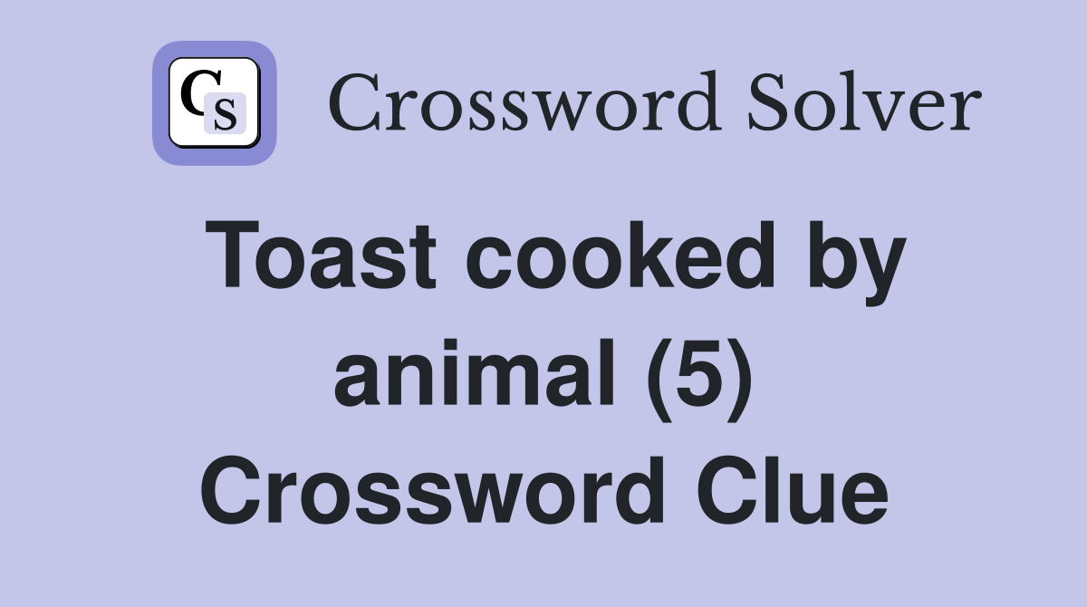 Toast cooked by animal (5) Crossword Clue