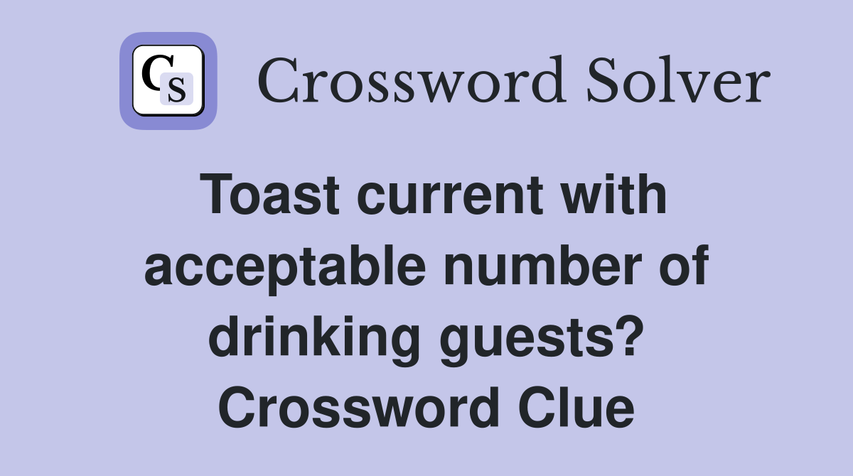 Toast current with acceptable number of drinking guests? Crossword Clue