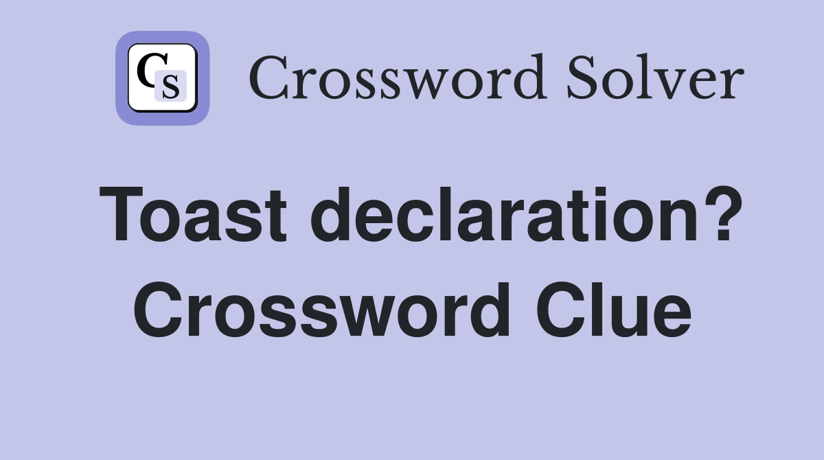 Toast declaration? Crossword Clue